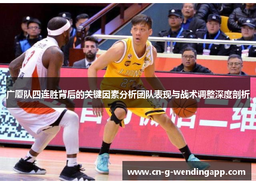 广厦队四连胜背后的关键因素分析团队表现与战术调整深度剖析