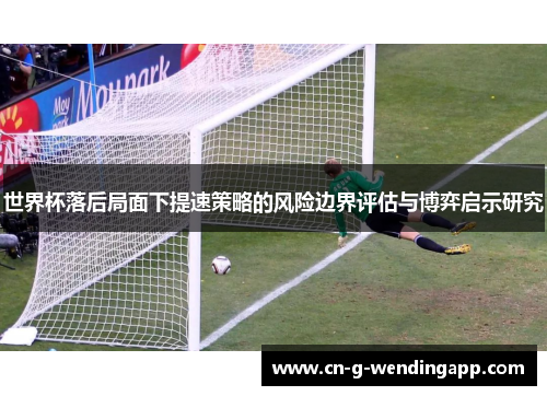 世界杯落后局面下提速策略的风险边界评估与博弈启示研究