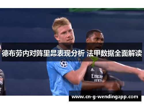 德布劳内对阵里昂表现分析 法甲数据全面解读 德布劳内对阵里昂表现分析 法甲数据全面解读