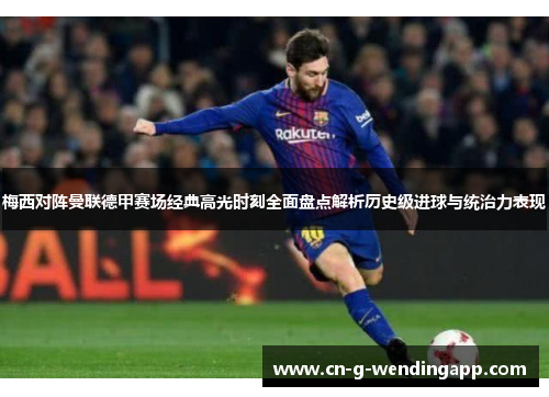 梅西对阵曼联德甲赛场经典高光时刻全面盘点解析历史级进球与统治力表现 梅西对阵曼联德甲赛场经典高光时刻全面盘点解析历史级进球与统治力表现