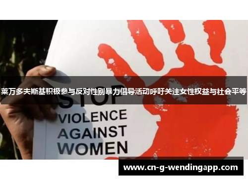 莱万多夫斯基积极参与反对性别暴力倡导活动呼吁关注女性权益与社会平等 莱万多夫斯基积极参与反对性别暴力倡导活动呼吁关注女性权益与社会平等