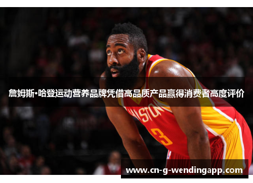 詹姆斯·哈登运动营养品牌凭借高品质产品赢得消费者高度评价